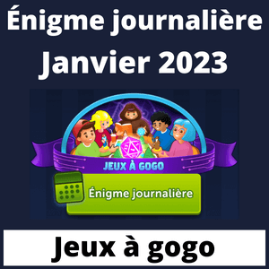 Enigme Journaliere Janvier 2023 Jeux a gogo