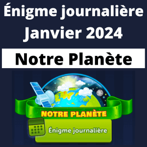 Enigme Journalière Janvier 2024 Notre Planète