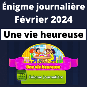 Énigme Journalière Février 2024 Une vie heureuse