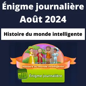 Énigme Journalière Aout 2024 Histoire du monde intelligente